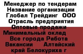 Менеджер по тендерам › Название организации ­ Глобал Трейдинг, ООО › Отрасль предприятия ­ Оптовые продажи › Минимальный оклад ­ 1 - Все города Работа » Вакансии   . Алтайский край,Белокуриха г.